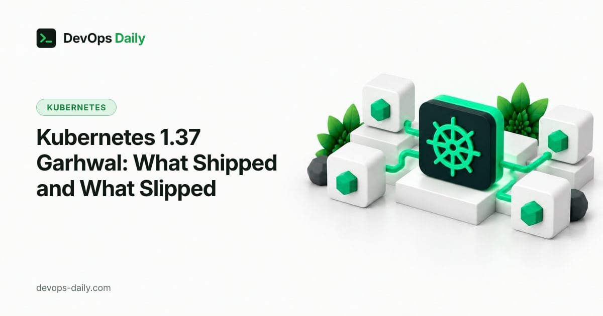 Kubernetes 1.37 Garhwal: What Shipped and What Slipped
