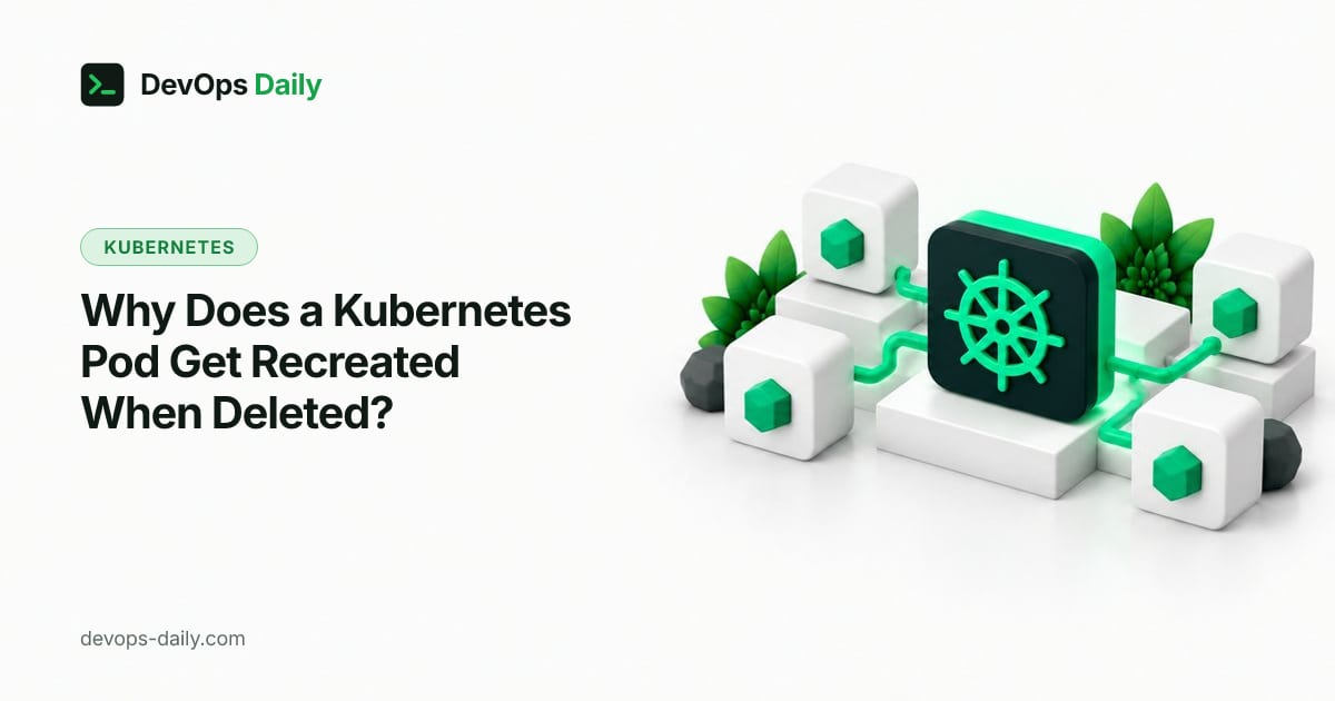 Why Does a Kubernetes Pod Get Recreated When Deleted?